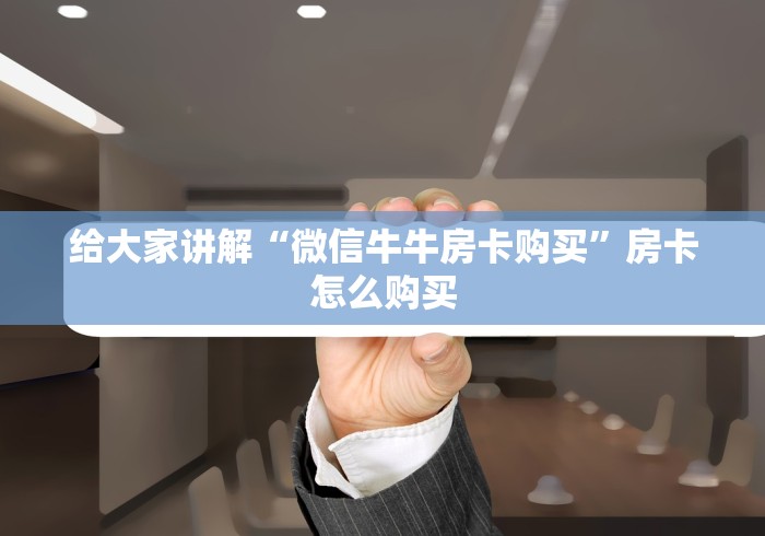 给大家讲解“微信牛牛房卡购买”房卡怎么购买