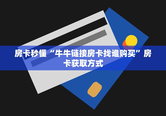 房卡秒懂“牛牛链接房卡找谁购买”房卡获取方式