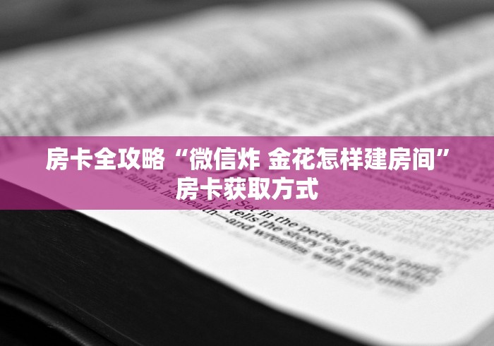 房卡全攻略“微信炸 金花怎样建房间”房卡获取方式