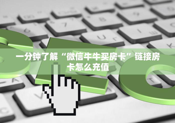 一分钟了解“微信牛牛买房卡”链接房卡怎么充值