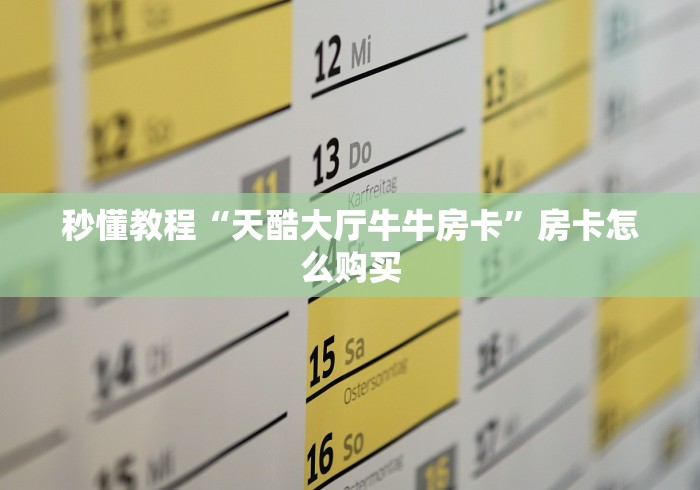 秒懂教程“天酷大厅牛牛房卡”房卡怎么购买