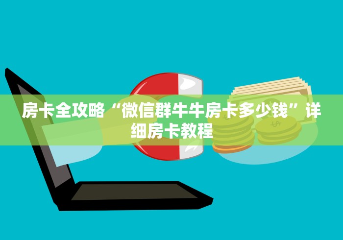 房卡全攻略“微信群牛牛房卡多少钱”详细房卡教程