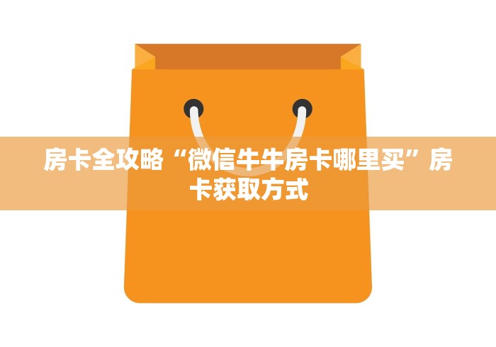 房卡全攻略“微信牛牛房卡哪里买”房卡获取方式