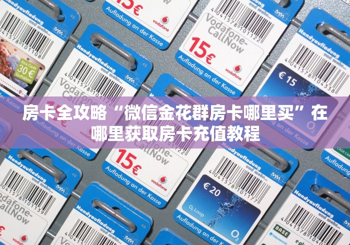房卡全攻略“微信金花群房卡哪里买”在哪里获取房卡充值教程