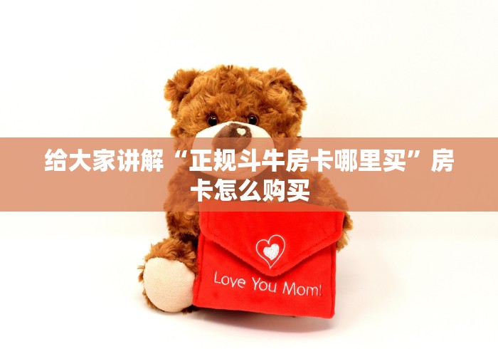 给大家讲解“正规斗牛房卡哪里买”房卡怎么购买