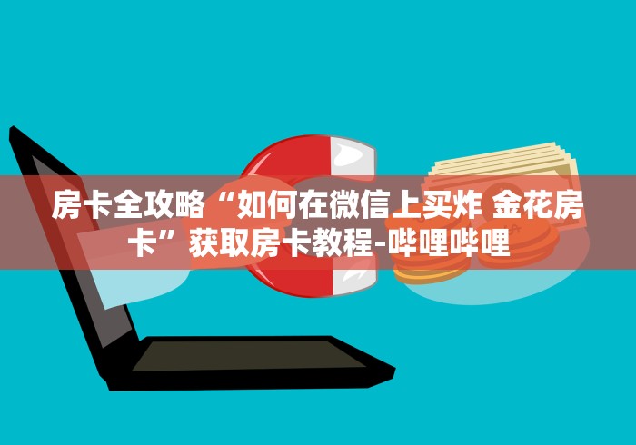房卡全攻略“如何在微信上买炸 金花房卡”获取房卡教程-哔哩哔哩