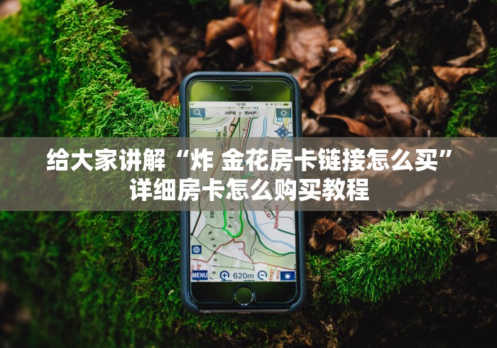 给大家讲解“炸 金花房卡链接怎么买”详细房卡怎么购买教程