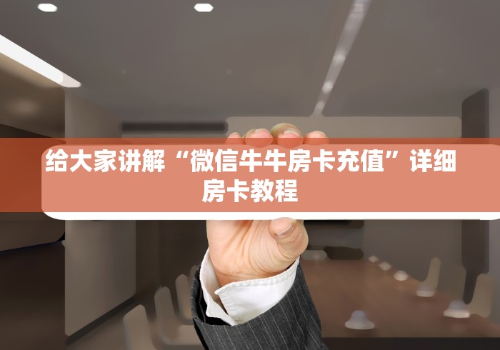 给大家讲解“微信牛牛房卡充值”详细房卡教程