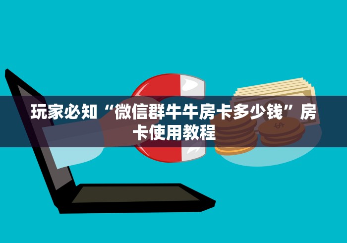 玩家必知“微信群牛牛房卡多少钱”房卡使用教程