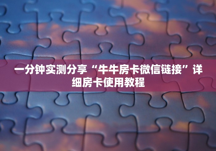 一分钟实测分享“牛牛房卡微信链接”详细房卡使用教程