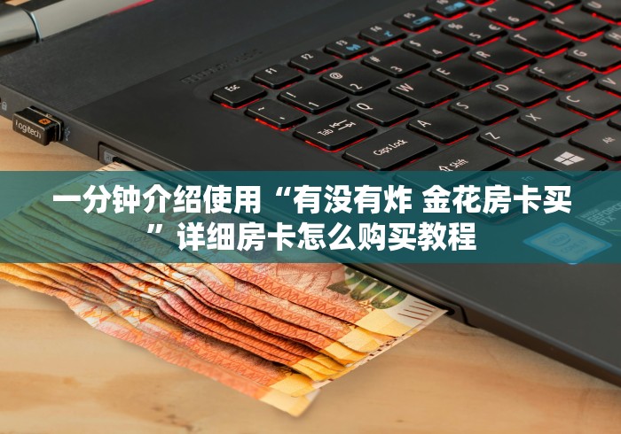 一分钟介绍使用“有没有炸 金花房卡买”详细房卡怎么购买教程