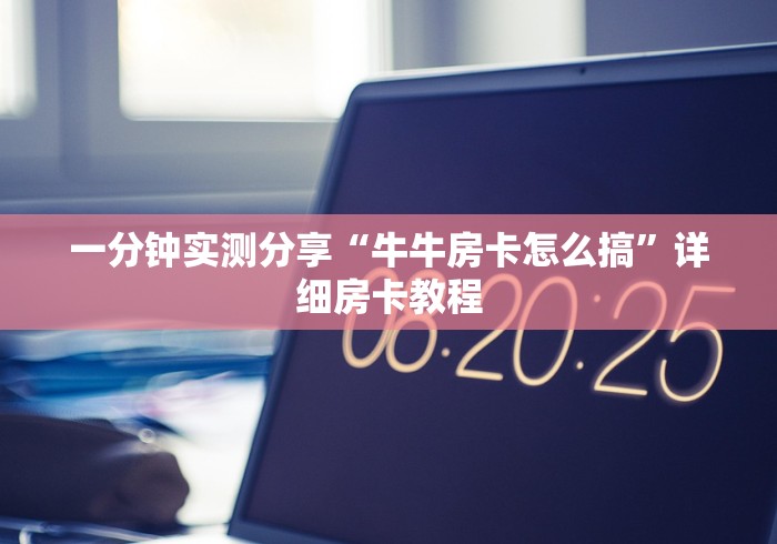 一分钟实测分享“牛牛房卡怎么搞”详细房卡教程