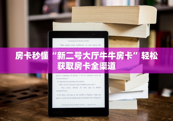 房卡秒懂“新二号大厅牛牛房卡”轻松获取房卡全渠道