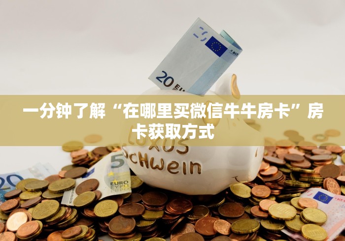 一分钟了解“在哪里买微信牛牛房卡”房卡获取方式