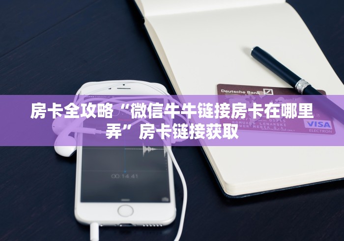 房卡全攻略“微信牛牛链接房卡在哪里弄”房卡链接获取