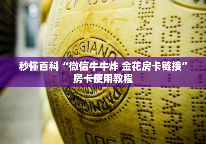 秒懂百科“微信牛牛炸 金花房卡链接”房卡使用教程 秒懂百科“微信牛牛炸 金花房卡链接”房卡使用教程