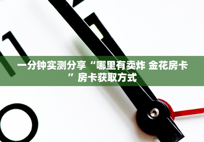 一分钟实测分享“哪里有卖炸 金花房卡”房卡获取方式