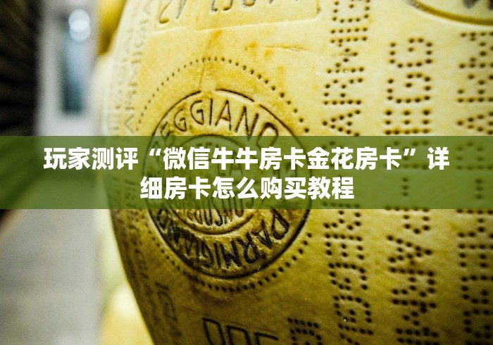 玩家测评“微信牛牛房卡金花房卡”详细房卡怎么购买教程 玩家测评“微信牛牛房卡金花房卡”详细房卡怎么购买教程