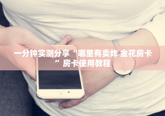 一分钟实测分享“哪里有卖炸 金花房卡”房卡使用教程