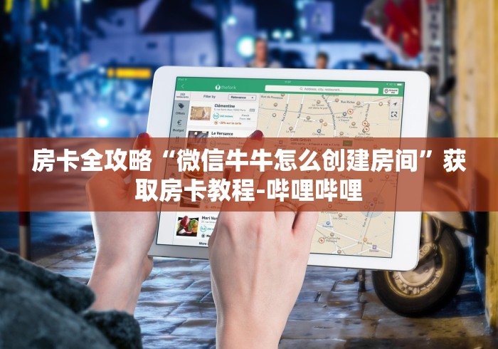 房卡全攻略“微信牛牛怎么创建房间”获取房卡教程-哔哩哔哩