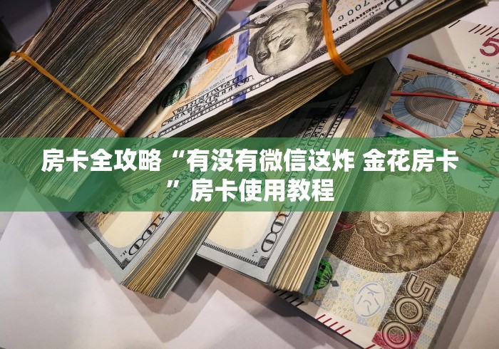 房卡全攻略“有没有微信这炸 金花房卡”房卡使用教程