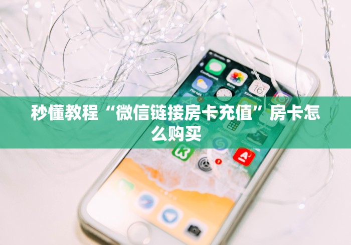 秒懂教程“微信链接房卡充值”房卡怎么购买