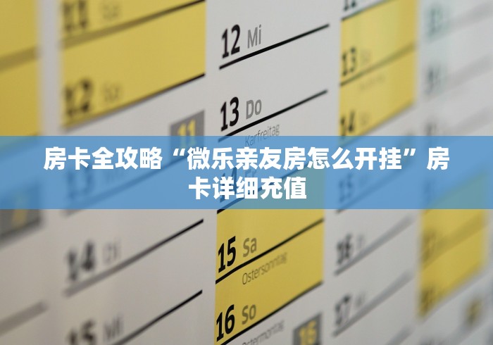 房卡全攻略“微乐亲友房怎么开挂”房卡详细充值
