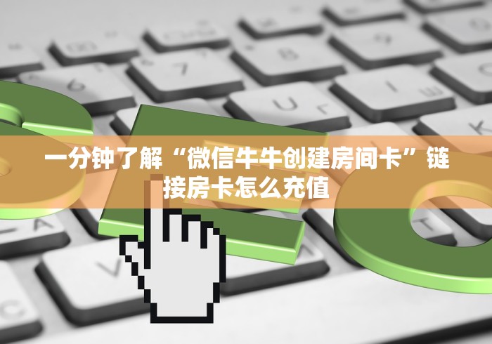 一分钟了解“微信牛牛创建房间卡”链接房卡怎么充值