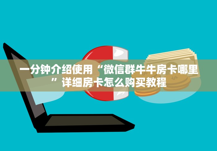 一分钟介绍使用“微信群牛牛房卡哪里”详细房卡怎么购买教程