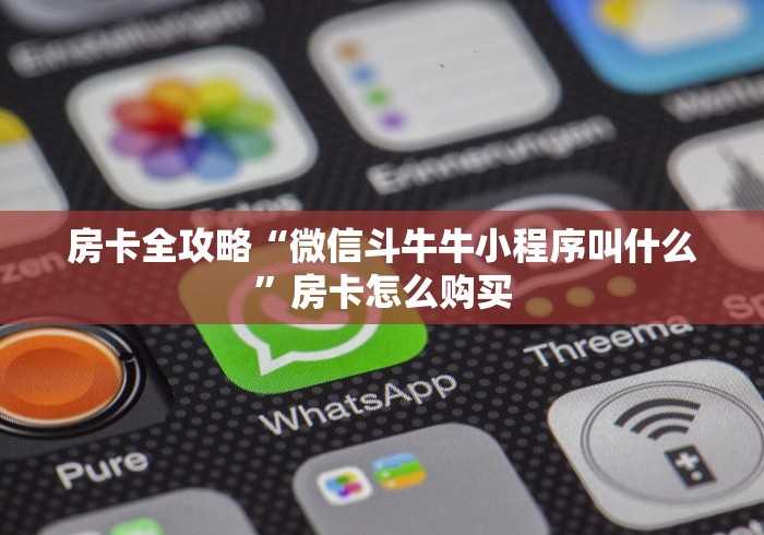 房卡全攻略“微信斗牛牛小程序叫什么”房卡怎么购买