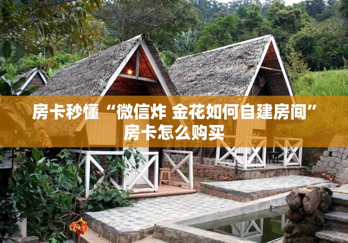 房卡秒懂“微信炸 金花如何自建房间”房卡怎么购买 房卡秒懂“微信炸 金花如何自建房间”房卡怎么购买
