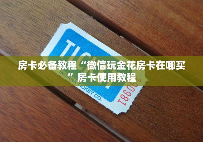 房卡必备教程“微信玩金花房卡在哪买”房卡使用教程