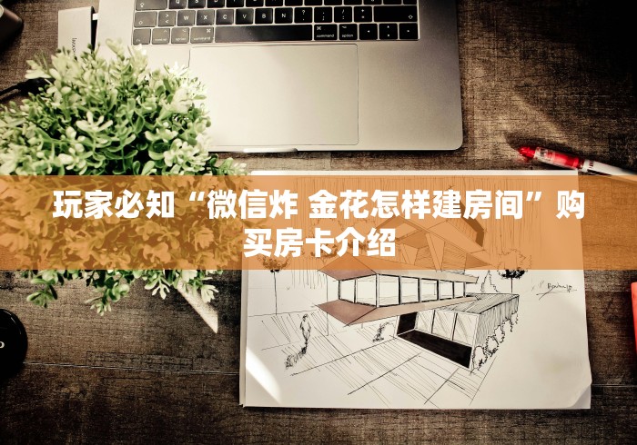 玩家必知“微信炸 金花怎样建房间”购买房卡介绍