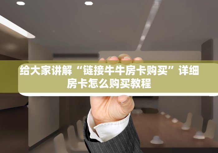 给大家讲解“链接牛牛房卡购买”详细房卡怎么购买教程 给大家讲解“链接牛牛房卡购买”详细房卡怎么购买教程