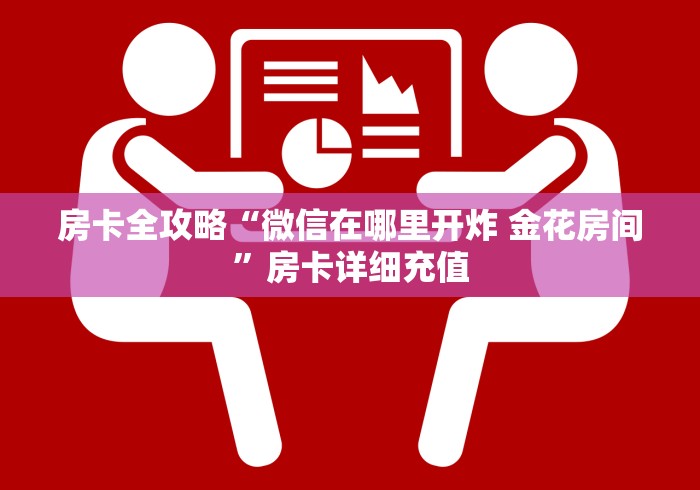 房卡全攻略“微信在哪里开炸 金花房间”房卡详细充值