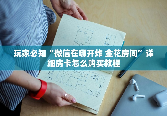 玩家必知“微信在哪开炸 金花房间”详细房卡怎么购买教程