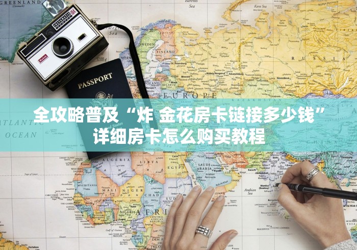 全攻略普及“炸 金花房卡链接多少钱”详细房卡怎么购买教程