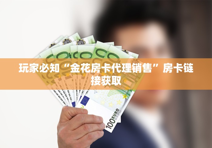 玩家必知“金花房卡代理销售”房卡链接获取