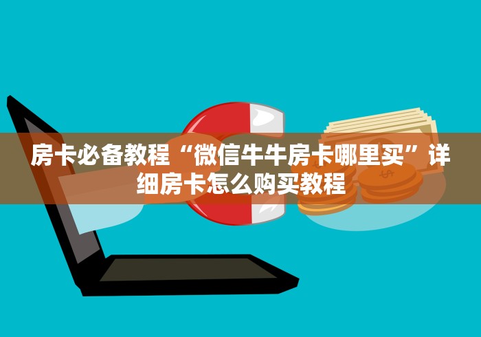 房卡必备教程“微信牛牛房卡哪里买”详细房卡怎么购买教程