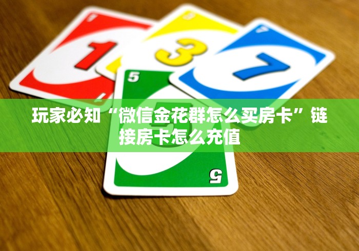 玩家必知“微信金花群怎么买房卡”链接房卡怎么充值