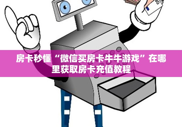 房卡秒懂“微信买房卡牛牛游戏”在哪里获取房卡充值教程