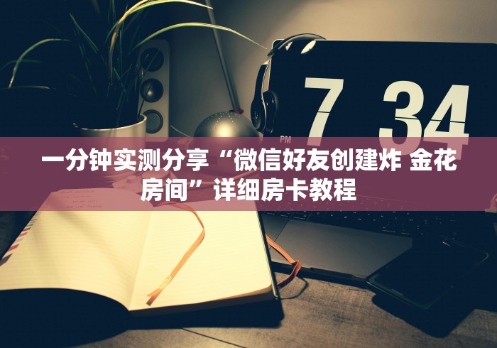 一分钟实测分享“微信好友创建炸 金花房间”详细房卡教程