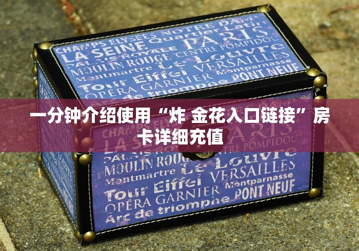 一分钟介绍使用“炸 金花入口链接”房卡详细充值