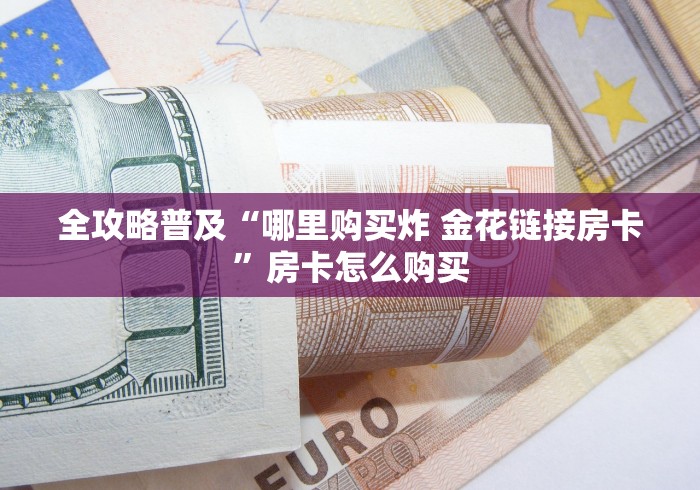 全攻略普及“哪里购买炸 金花链接房卡”房卡怎么购买