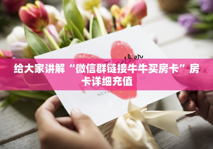 给大家讲解“微信群链接牛牛买房卡”房卡详细充值