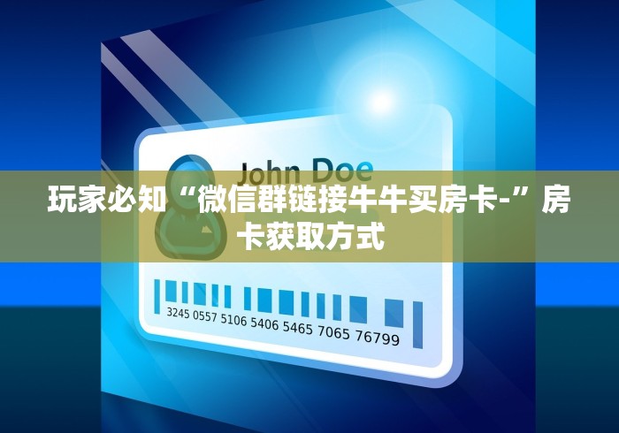 玩家必知“微信群链接牛牛买房卡-”房卡获取方式