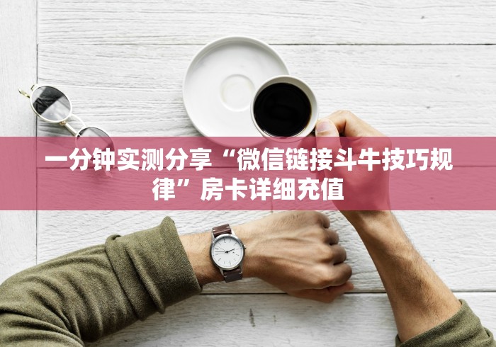 一分钟实测分享“微信链接斗牛技巧规律”房卡详细充值