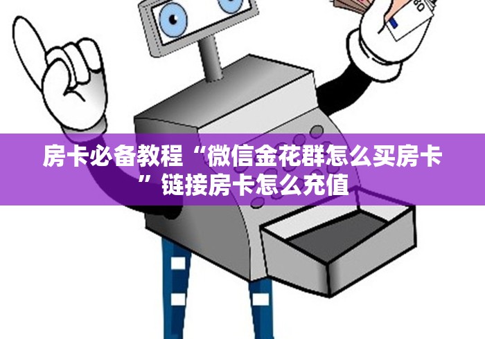 房卡必备教程“微信金花群怎么买房卡”链接房卡怎么充值 房卡必备教程“微信金花群怎么买房卡”链接房卡怎么充值