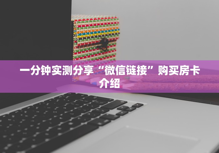 一分钟实测分享“微信链接”购买房卡介绍