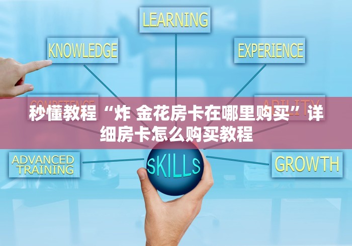 秒懂教程“炸 金花房卡在哪里购买”详细房卡怎么购买教程